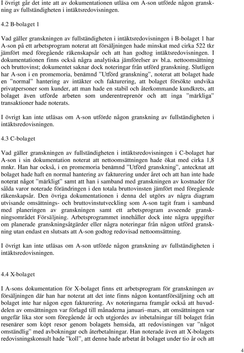 föregående räkenskapsår och att han godtog intäktsredovisningen. I dokumentationen finns också några analytiska jämförelser av bl.a. nettoomsättning och bruttovinst; dokumentet saknar dock noteringar från utförd granskning.