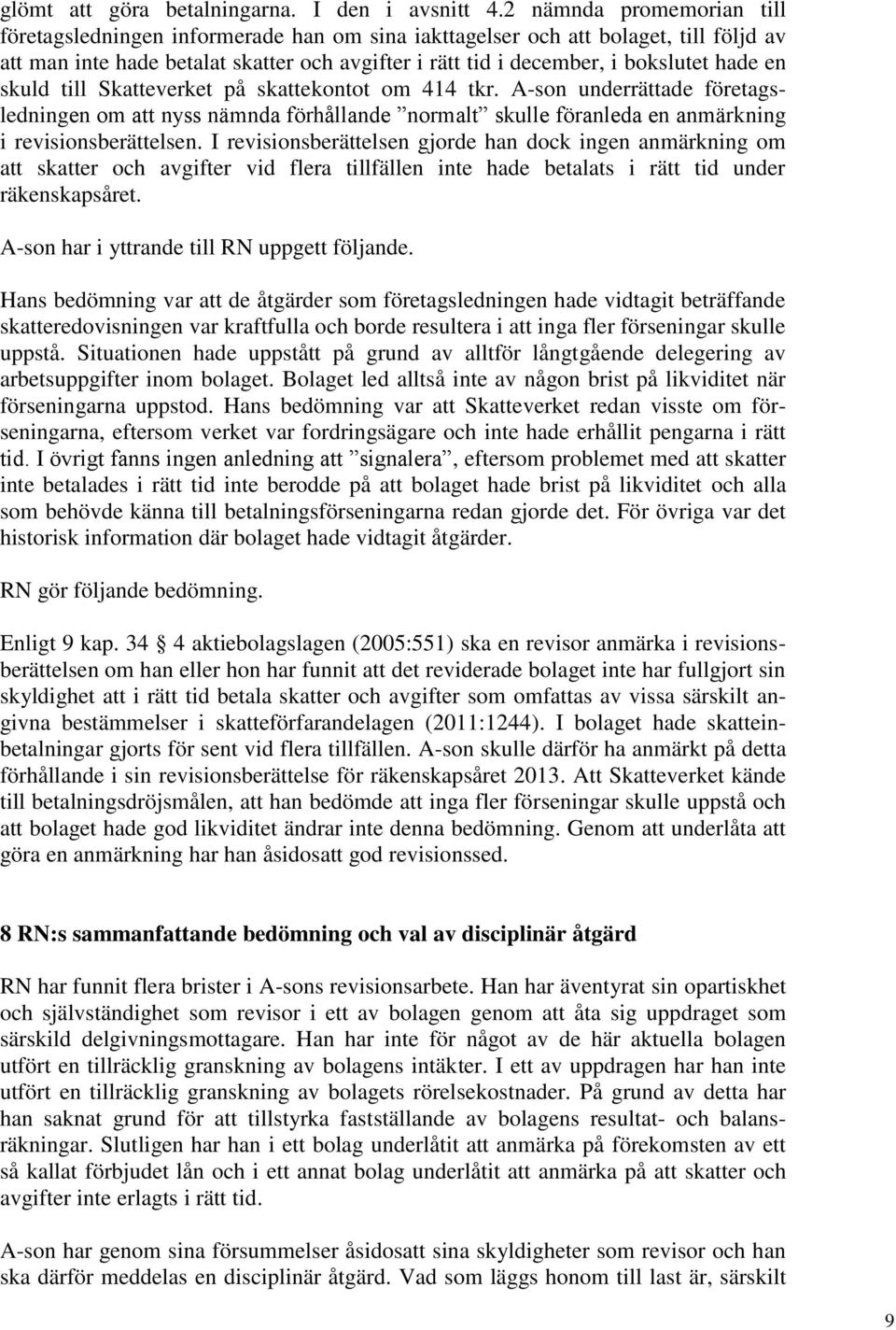 en skuld till Skatteverket på skattekontot om 414 tkr. A-son underrättade företagsledningen om att nyss nämnda förhållande normalt skulle föranleda en anmärkning i revisionsberättelsen.