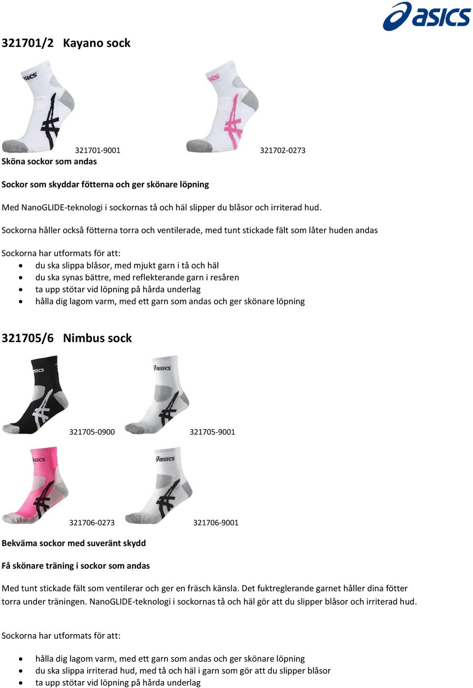 resåren ta upp stötar vid löpning på hårda underlag hålla dig lagom varm, med ett garn som andas och ger skönare löpning 321705/6 Nimbus sock 321705-0900 321705-9001 321706-0273 321706-9001 Bekväma
