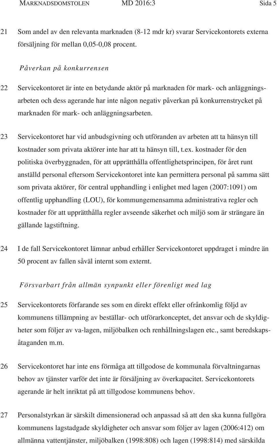 marknaden för mark- och anläggningsarbeten. 23 Servicekontoret har vid anbudsgivning och utföranden av arbeten att ta hänsyn till kostnader som privata aktörer inte har att ta hänsyn till, t.ex.