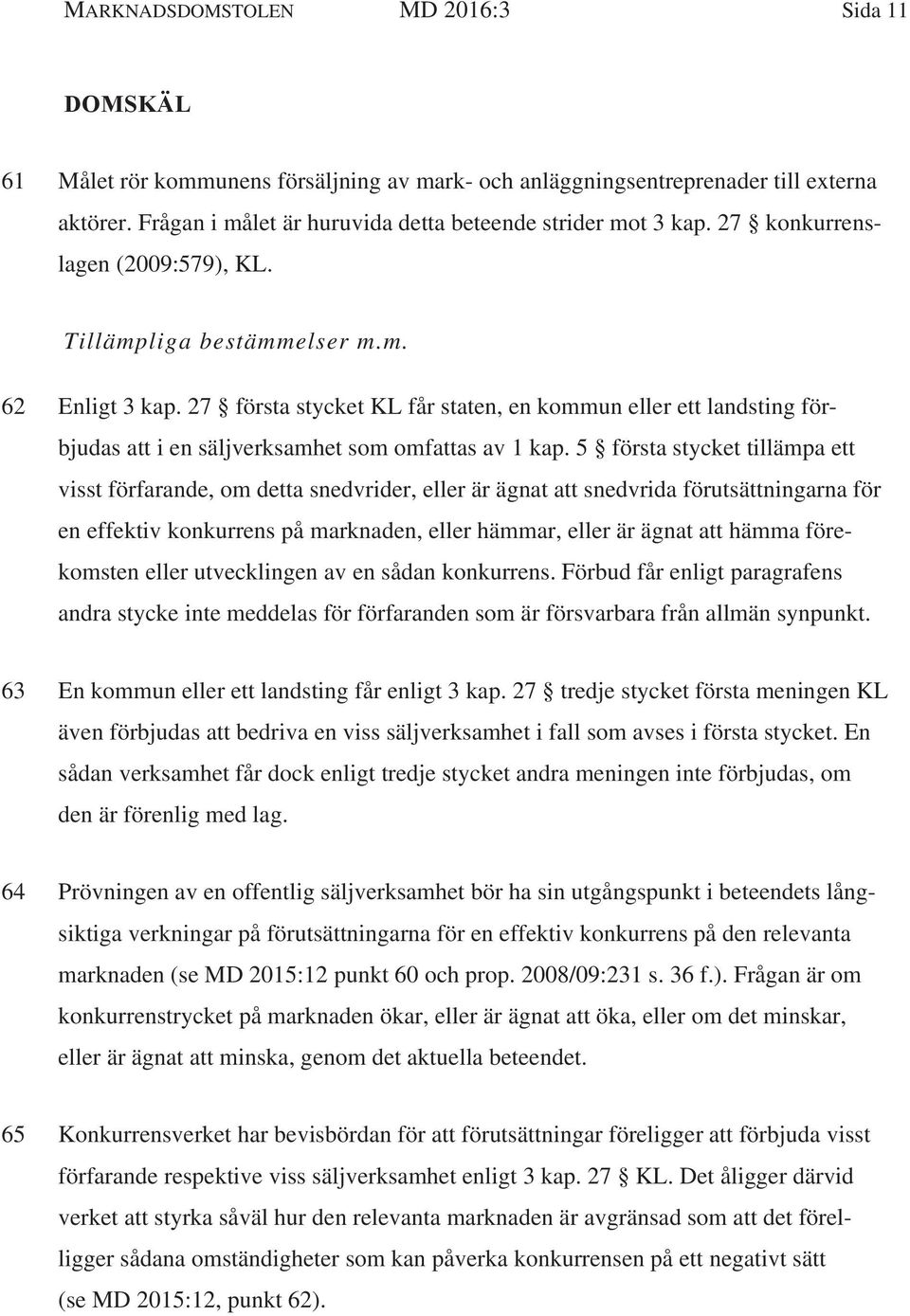 27 första stycket KL får staten, en kommun eller ett landsting förbjudas att i en säljverksamhet som omfattas av 1 kap.