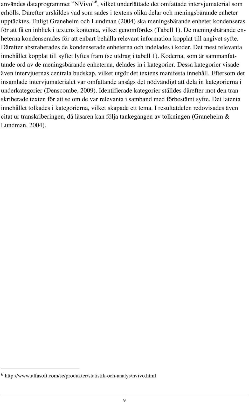 De meningsbärande enheterna kondenserades för att enbart behålla relevant information kopplat till angivet syfte. Därefter abstraherades de kondenserade enheterna och indelades i koder.