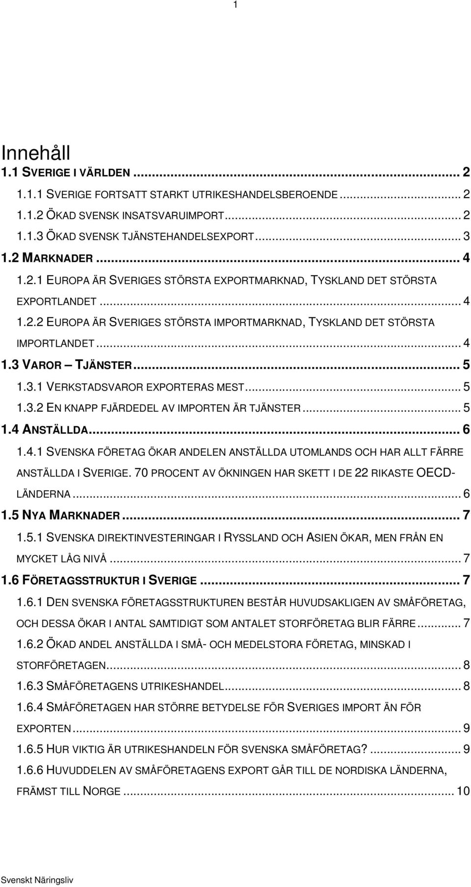 VAROR TJÄNSTER... 5 1.3.1 VERKSTADSVAROR EXPORTERAS MEST... 5 1.3.2 EN KNAPP FJÄRDEDEL AV IMPORTEN ÄR TJÄNSTER... 5 1.4 