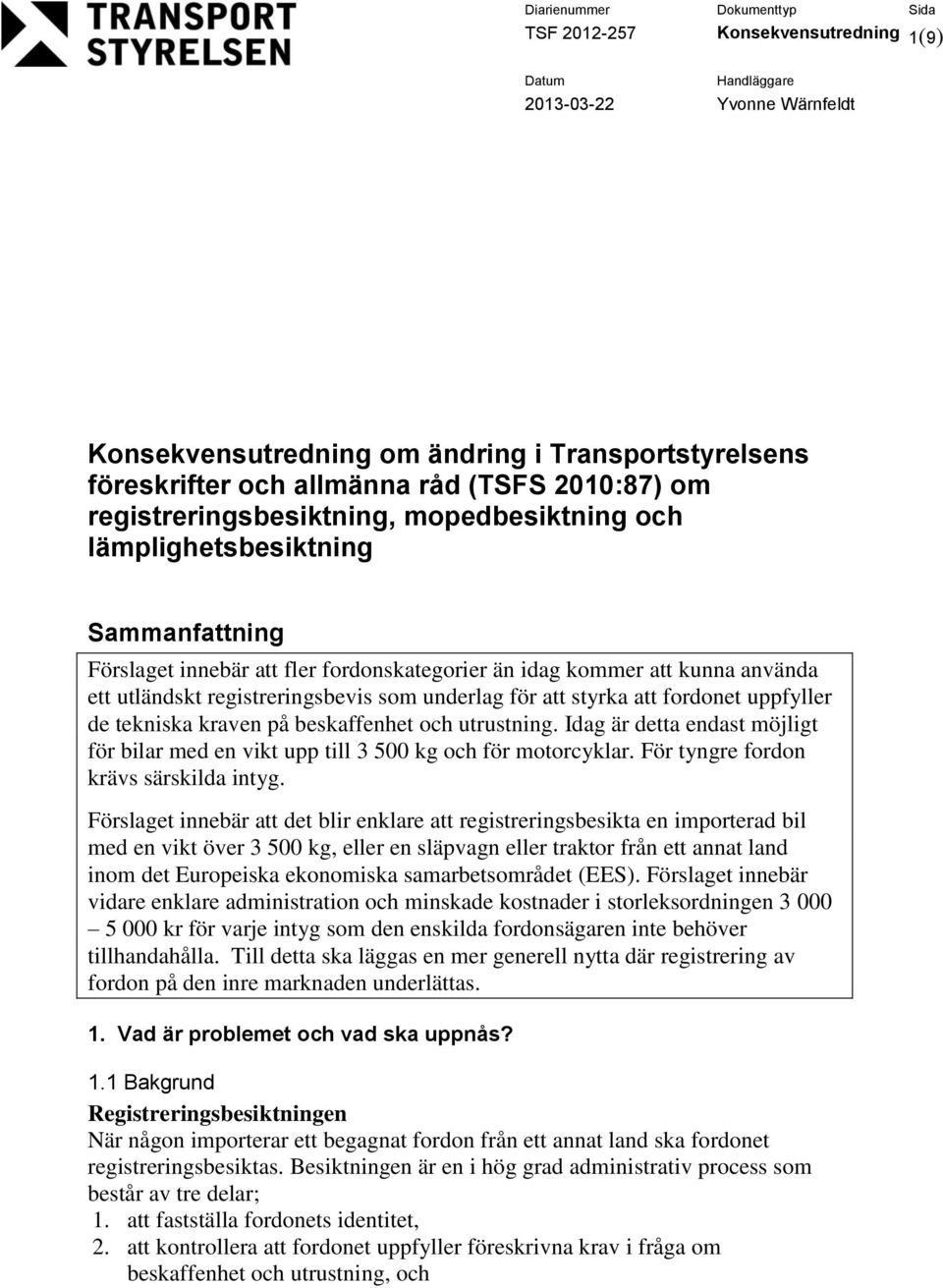 de tekniska kraven på beskaffenhet och utrustning. Idag är detta endast möjligt för bilar med en vikt upp till 3 500 kg och för motorcyklar. För tyngre fordon krävs särskilda intyg.
