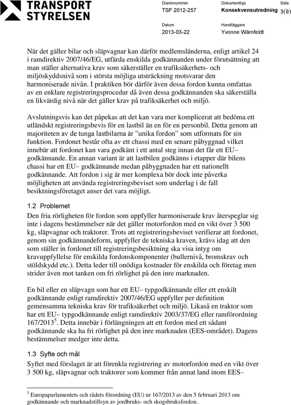 I praktiken bör därför även dessa fordon kunna omfattas av en enklare registreringsprocedur då även dessa godkännanden ska säkerställa en likvärdig nivå när det gäller krav på trafiksäkerhet och
