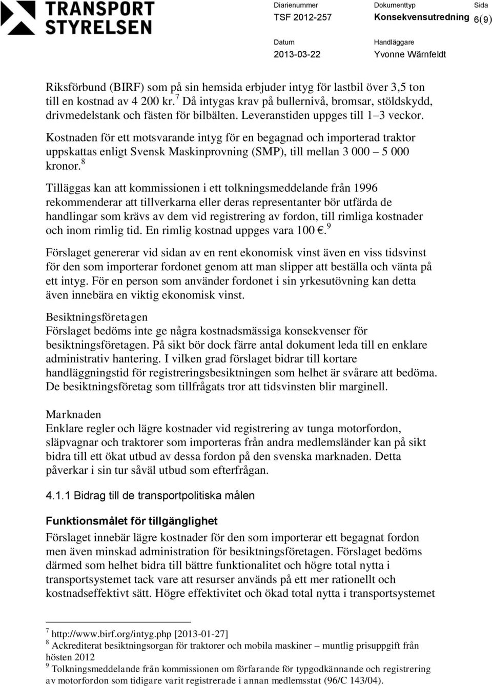 Kostnaden för ett motsvarande intyg för en begagnad och importerad traktor uppskattas enligt Svensk Maskinprovning (SMP), till mellan 3 000 5 000 kronor.