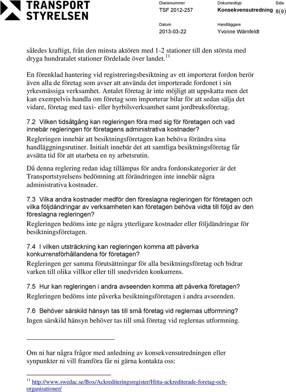 Antalet företag är inte möjligt att uppskatta men det kan exempelvis handla om företag som importerar bilar för att sedan sälja det vidare, företag med taxi- eller hyrbilsverksamhet samt