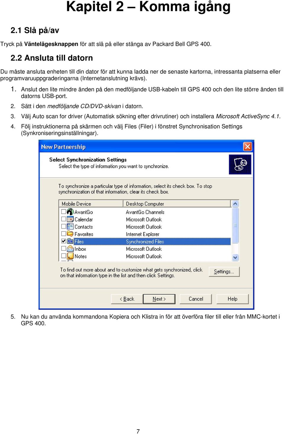 Välj Auto scan for driver (Automatisk sökning efter drivrutiner) och installera Microsoft ActiveSync 4.