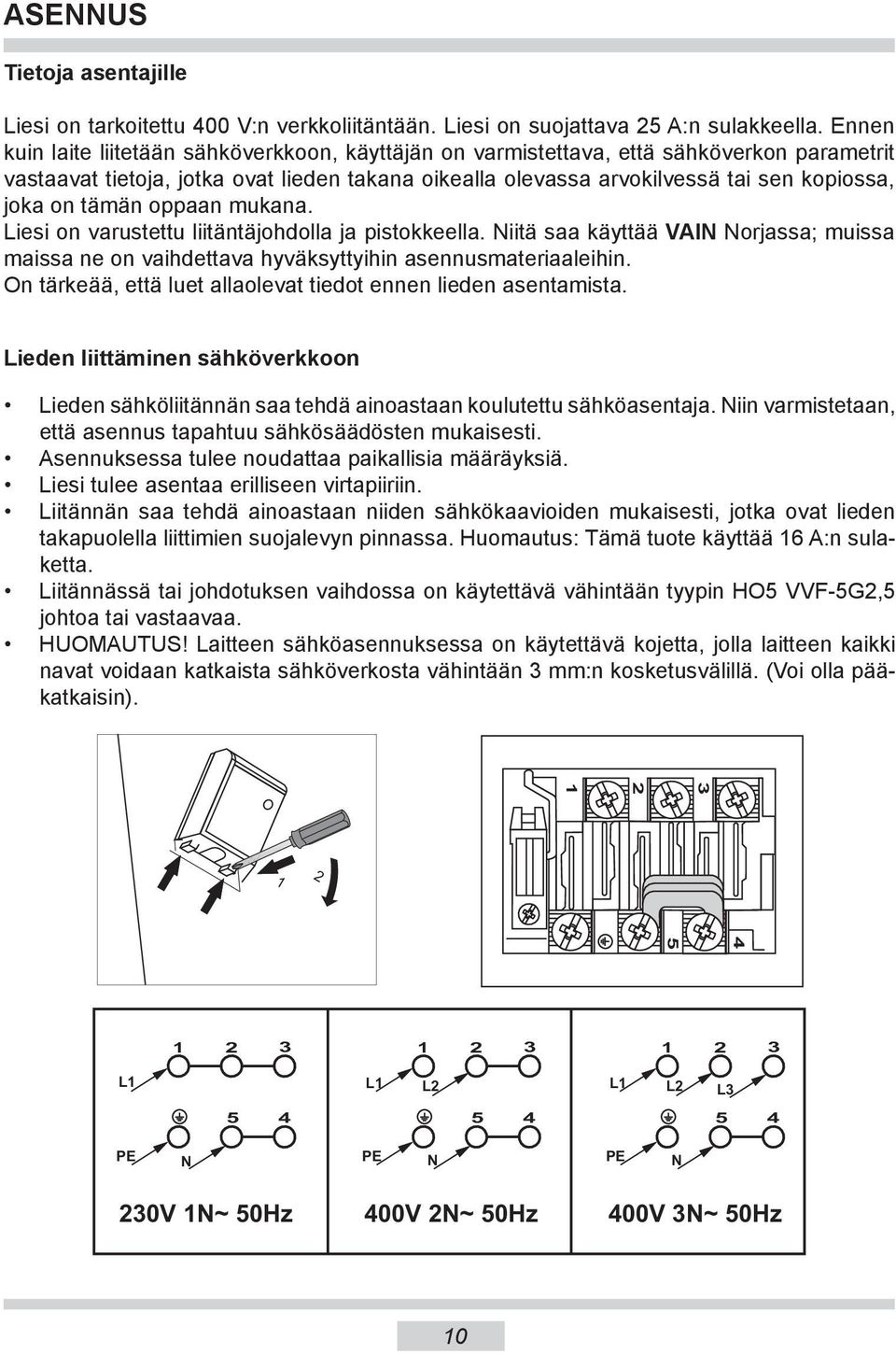 tämän oppaan mukana. Liesi on varustettu liitäntäjohdolla ja pistokkeella. Niitä saa käyttää VAIN Norjassa; muissa maissa ne on vaihdettava hyväksyttyihin asennusmateriaaleihin.