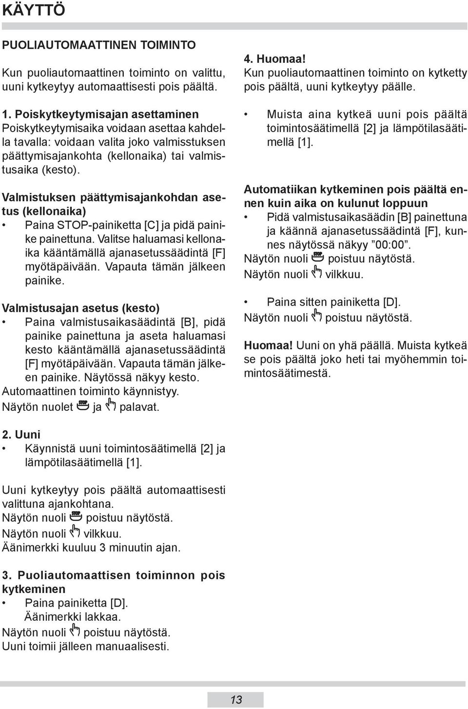 Valmistuksen päätty mi sa jan koh dan asetus (kel lo na ika) Paina STOP-painiketta [C] ja pidä painike painettuna. Valitse ha lu ama si kel lo naika kääntämällä ajanasetussäädintä [F] myötäpäivään.