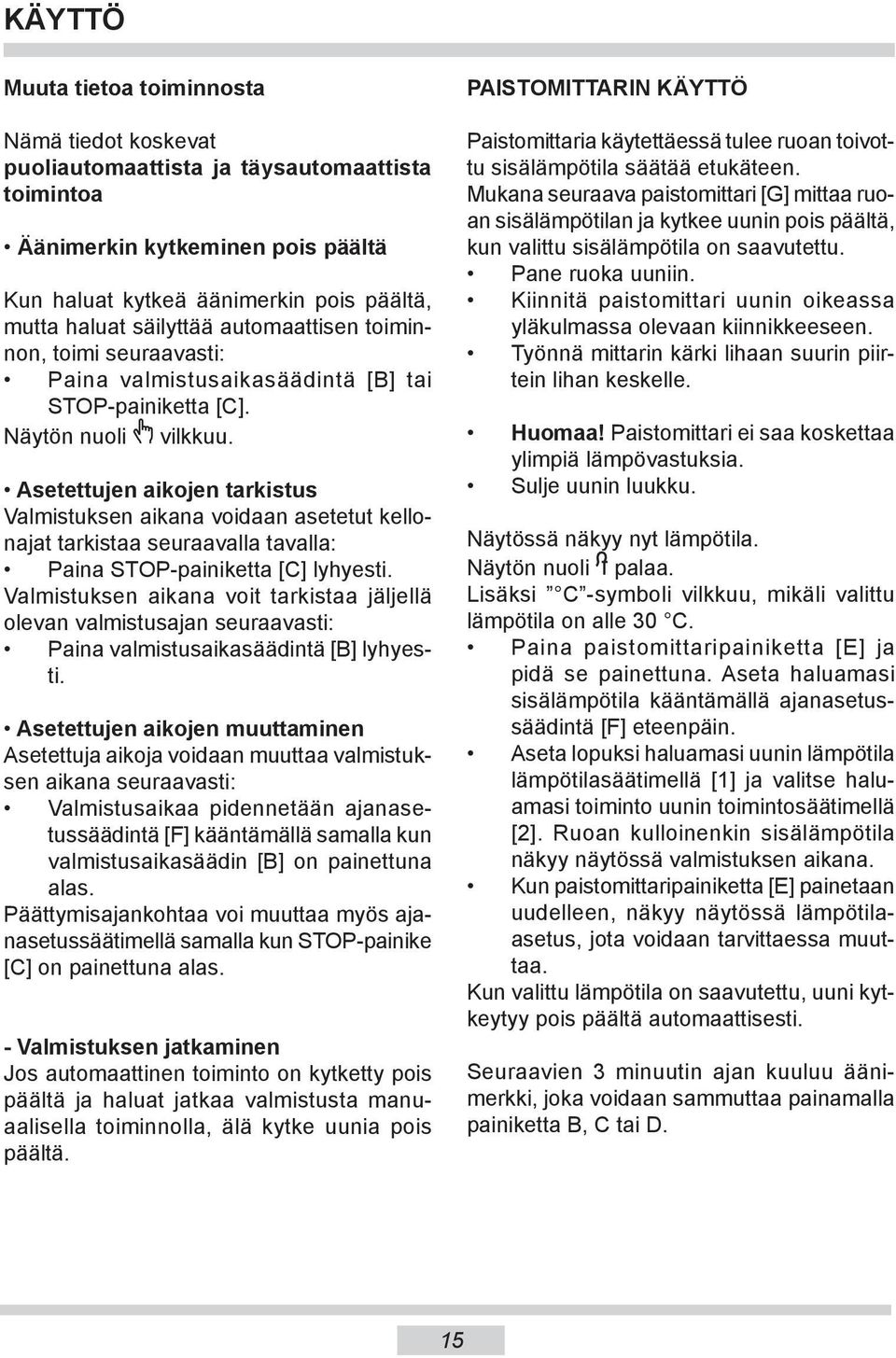 Asetettujen aikojen tarkistus Valmistuksen aikana voidaan asetetut kellonajat tarkistaa seuraavalla tavalla: Paina STOP-painiketta [C] lyhyesti.