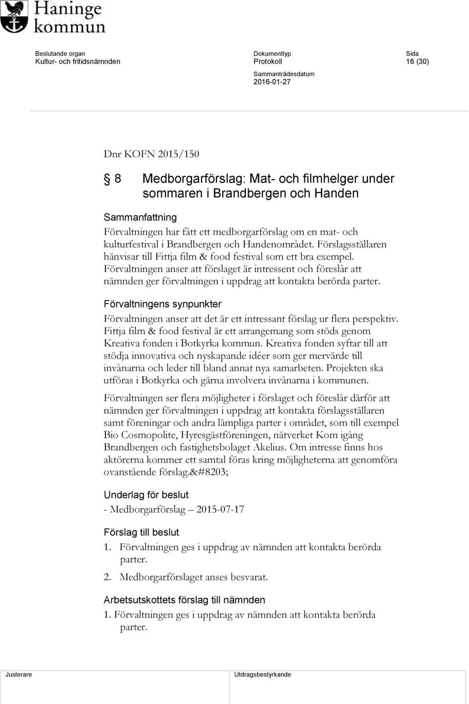 Förvaltningen anser att förslaget är intressent och föreslår att nämnden ger förvaltningen i uppdrag att kontakta berörda parter.