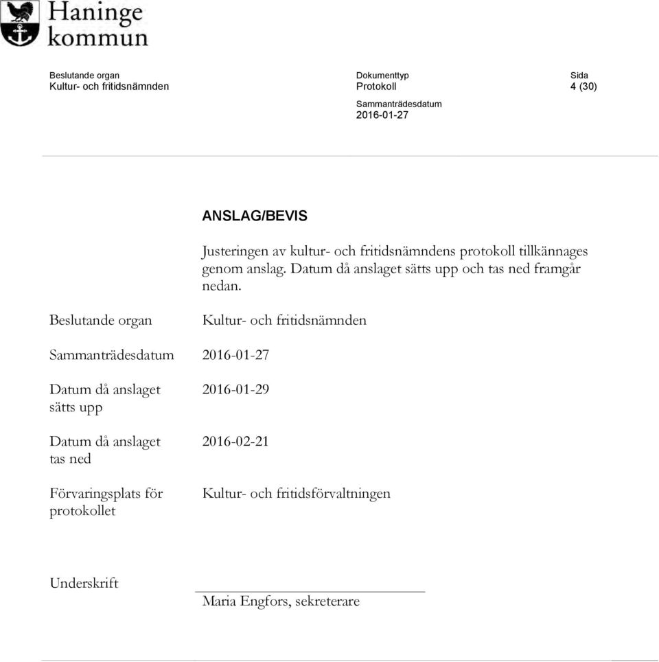 Beslutande organ Kultur- och fritidsnämnden Datum då anslaget sätts upp Datum då anslaget tas ned