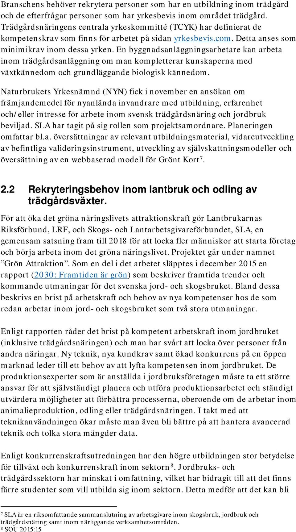 En byggnadsanläggningsarbetare kan arbeta inom trädgårdsanläggning om man kompletterar kunskaperna med växtkännedom och grundläggande biologisk kännedom.