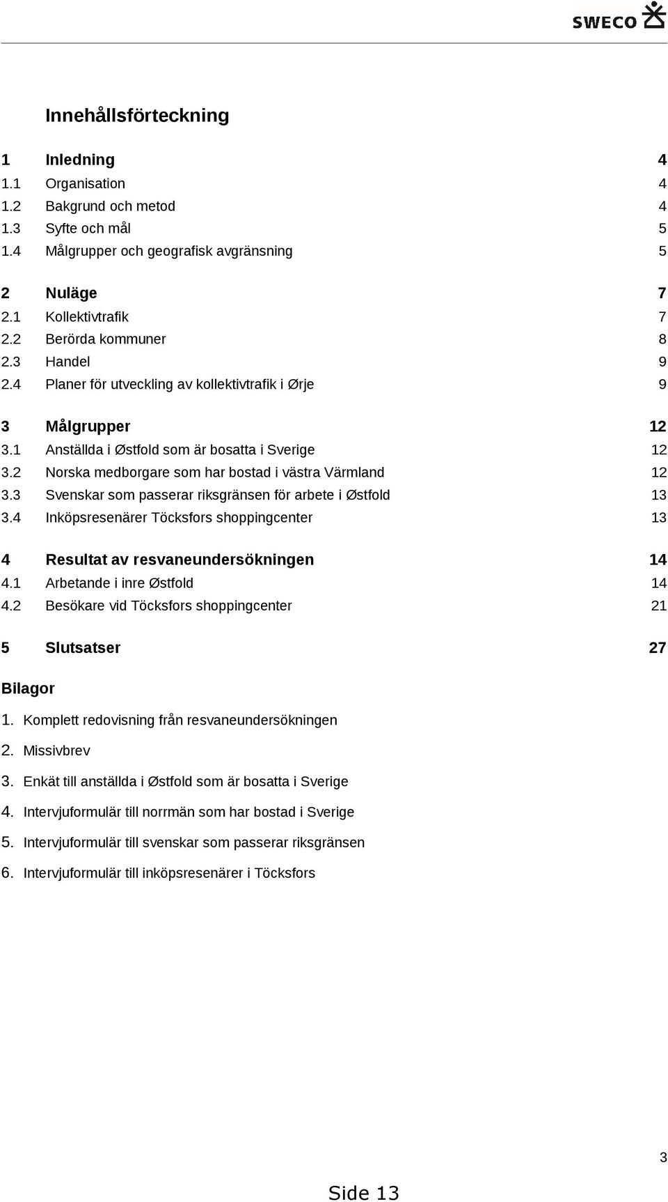 2 Norska medborgare som har bostad i västra Värmland 12 3.3 Svenskar som passerar riksgränsen för arbete i Østfold 13 3.