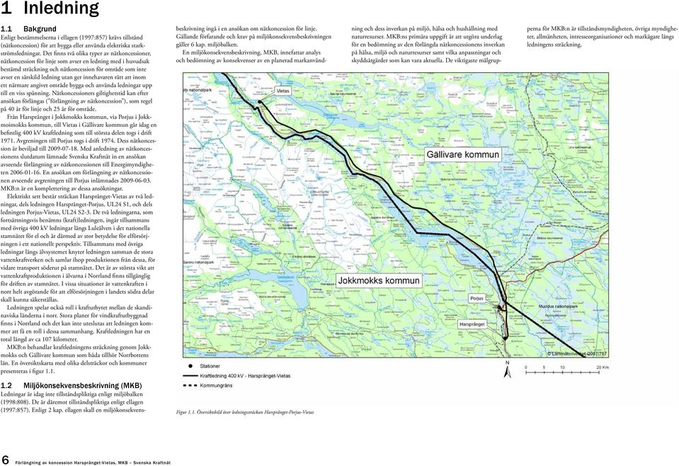 innehavaren rätt att inom ett närmare angivet område bygga och använda ledningar upp till en viss spänning.