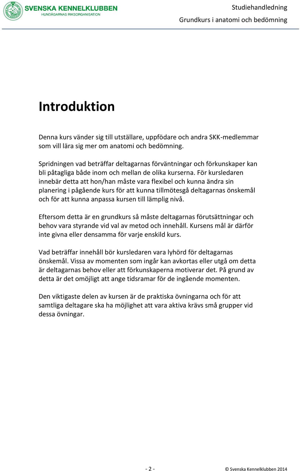 För kursledaren innebär detta att hon/han måste vara flexibel och kunna ändra sin planering i pågående kurs för att kunna tillmötesgå deltagarnas önskemål och för att kunna anpassa kursen till