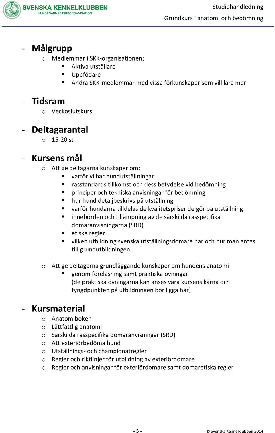 på utställning varför hundarna tilldelas de kvalitetspriser de gör på utställning innebörden och tillämpning av de särskilda rasspecifika domaranvisningarna (SRD) etiska regler vilken utbildning