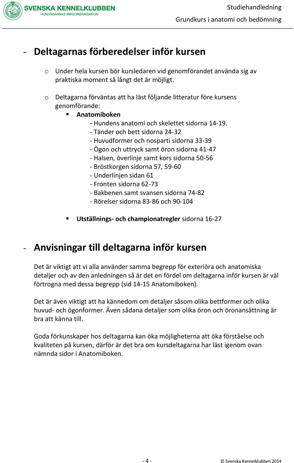 - Tänder och bett sidorna 24-32 - Huvudformer och nosparti sidorna 33-39 - Ögon och uttryck samt öron sidorna 41-47 - Halsen, överlinje samt kors sidorna 50-56 - Bröstkorgen sidorna 57, 59-60 -