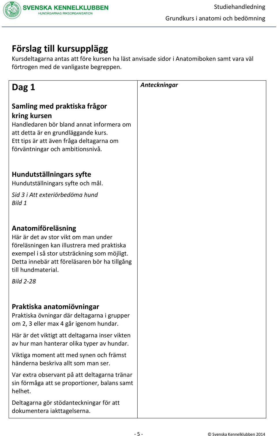 Ett tips är att även fråga deltagarna om förväntningar och ambitionsnivå. Hundutställningars syfte Hundutställningars syfte och mål.