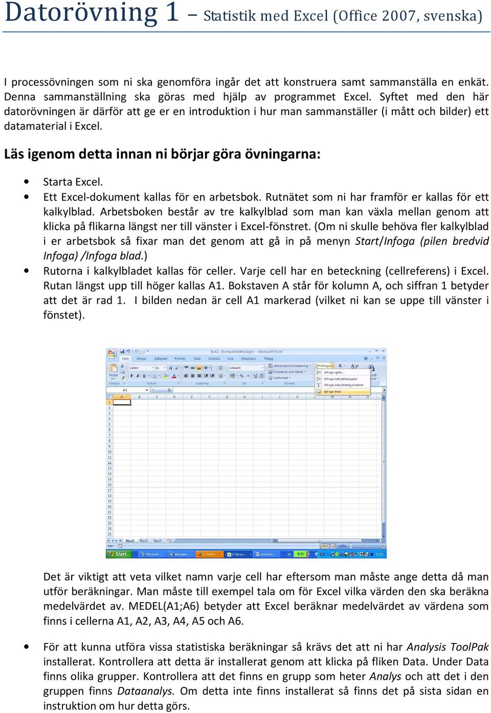 Syftet med den här datorövningen är därför att ge er en introduktion i hur man sammanställer (i mått och bilder) ett datamaterial i Excel.