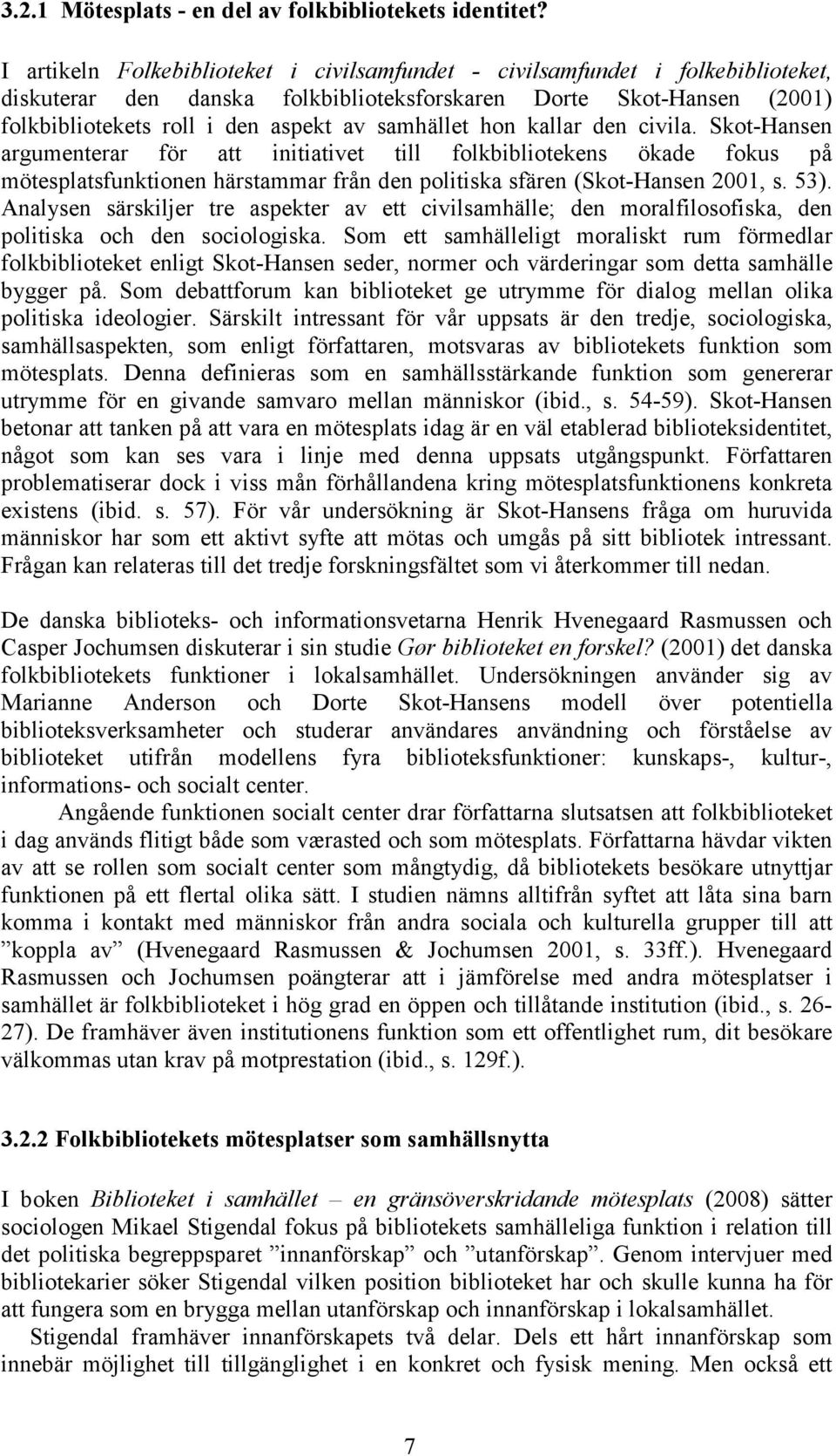 samhället hon kallar den civila. Skot-Hansen argumenterar för att initiativet till folkbibliotekens ökade fokus på mötesplatsfunktionen härstammar från den politiska sfären (Skot-Hansen 2001, s. 53).