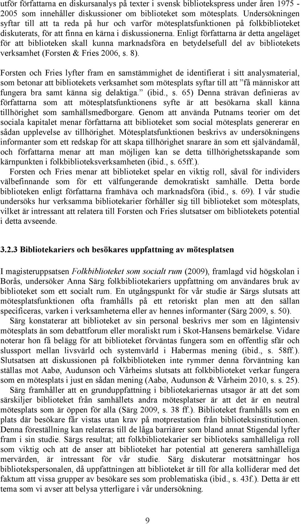 Enligt författarna är detta angeläget för att biblioteken skall kunna marknadsföra en betydelsefull del av bibliotekets verksamhet (Forsten & Fries 2006, s. 8).