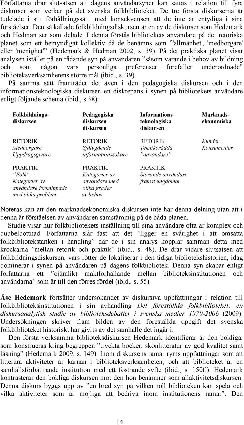 Den så kallade folkbildningsdiskursen är en av de diskurser som Hedemark och Hedman ser som delade.