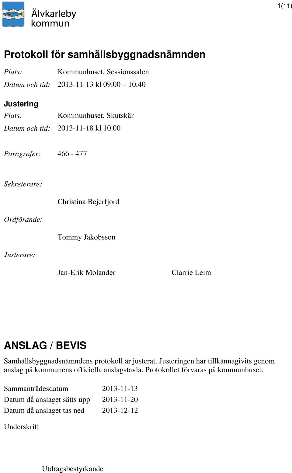 00 Paragrafer: 466-477 Sekreterare: Christina Bejerfjord Ordförande: Tommy Jakobsson Justerare: Jan-Erik Molander Clarrie Leim ANSLAG / BEVIS