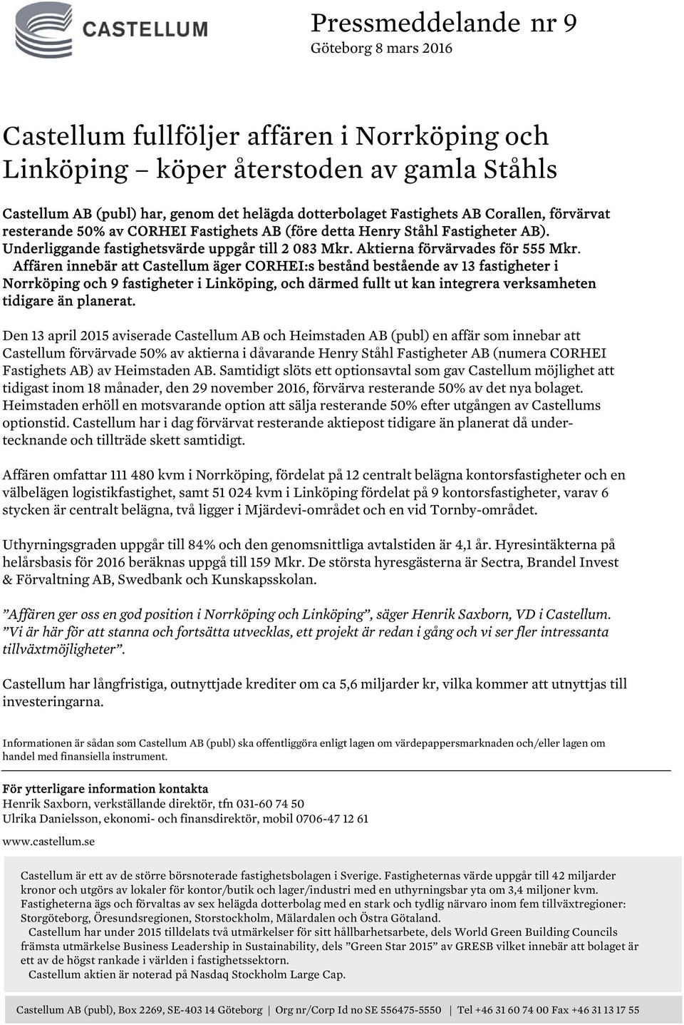 Affären innebär att Castellum äger CORHEI:s bestånd bestående av 13 fastigheter i Norrköping och 9 fastigheter i Linköping, och därmed fullt ut kan integrera verksamheten tidigare än planerat.