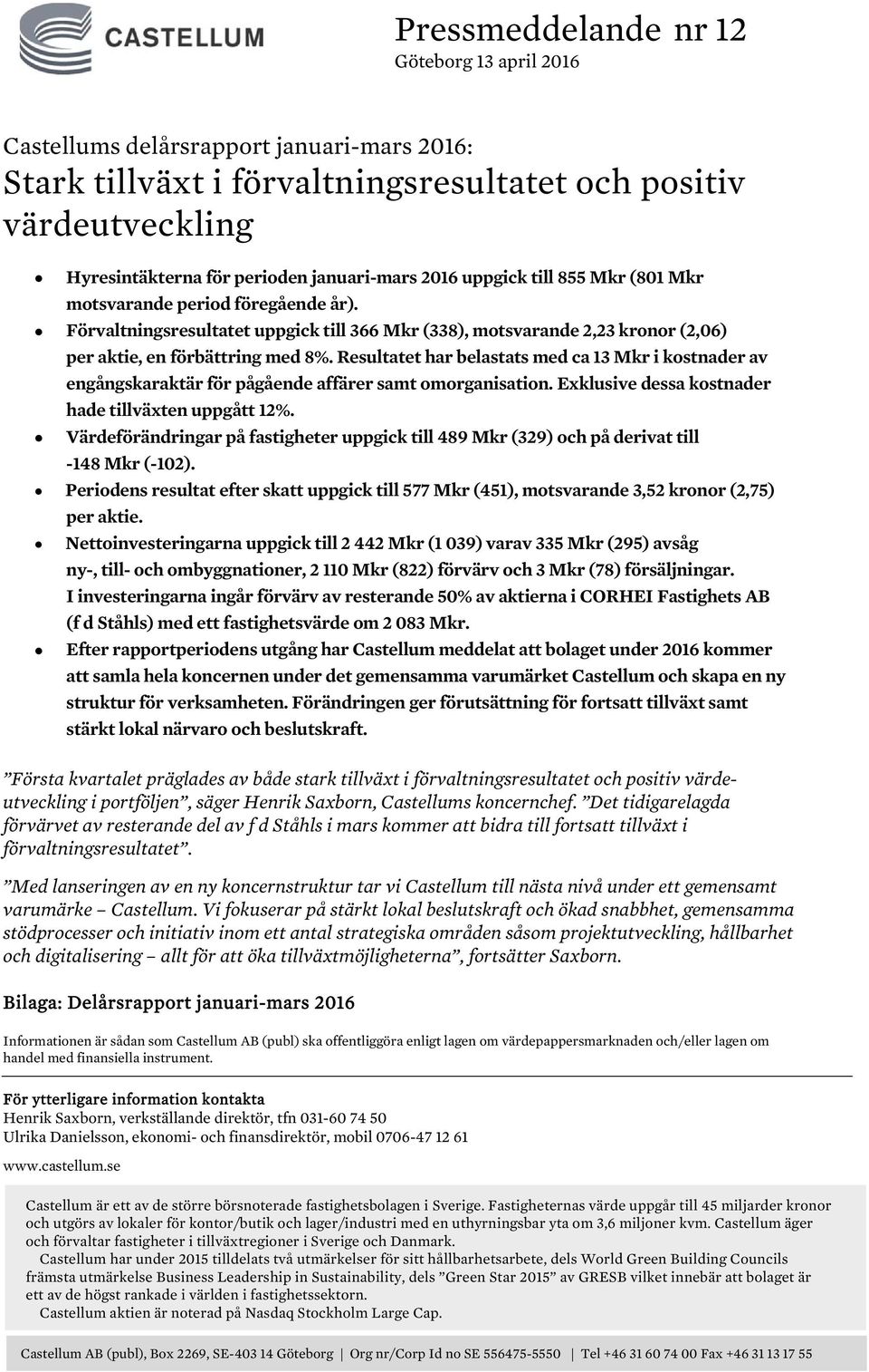 Resultatet har belastats med ca 13 i kostnader av engångskaraktär för pågående affärer samt omorganisation. Exklusive dessa kostnader hade tillväxten uppgått 12%.
