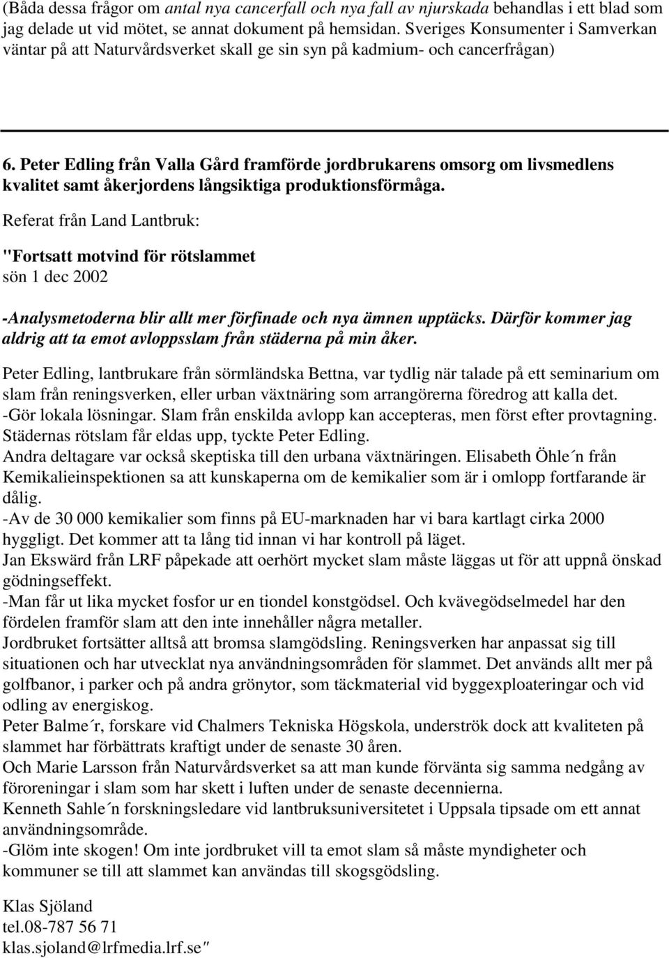 Peter Edling från Valla Gård framförde jordbrukarens omsorg om livsmedlens kvalitet samt åkerjordens långsiktiga produktionsförmåga.