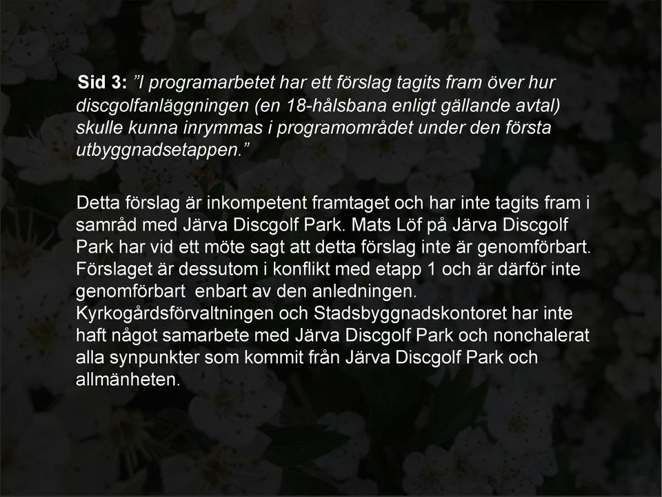Mats Löf på Järva Discgolf Park har vid ett möte sagt att detta förslag inte är genomförbart.
