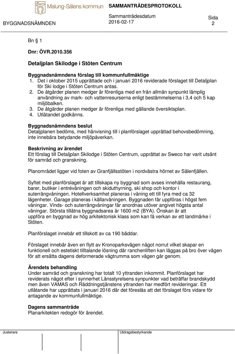 3. De åtgärder planen medger är förenliga med gällande översiktsplan. 4. Utlåtandet godkänns.