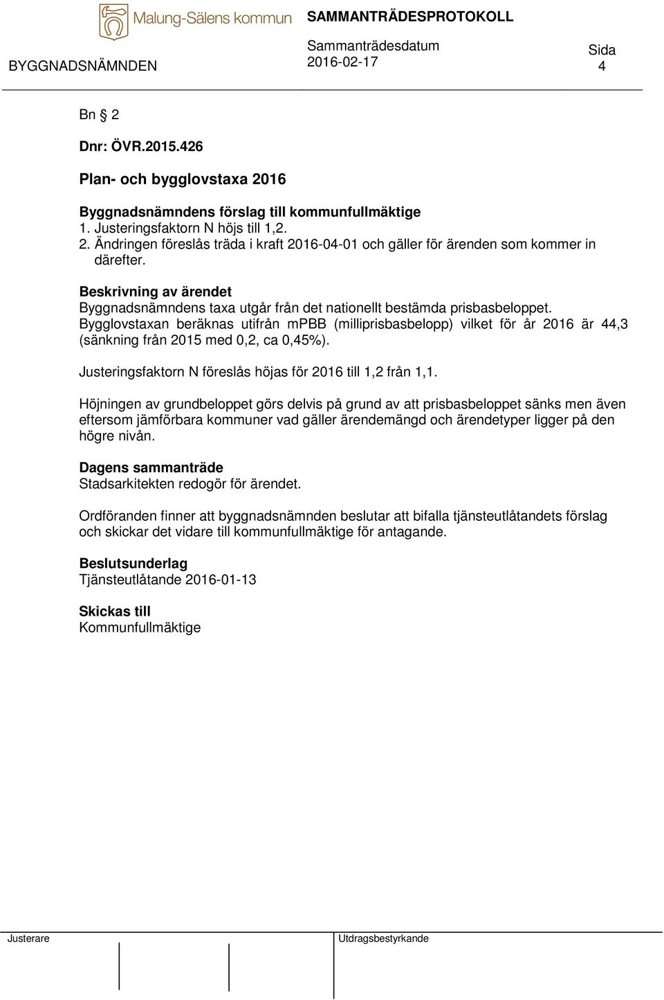 Bygglovstaxan beräknas utifrån mpbb (milliprisbasbelopp) vilket för år 2016 är 44,3 (sänkning från 2015 med 0,2, ca 0,45%). Justeringsfaktorn N föreslås höjas för 2016 till 1,2 från 1,1.