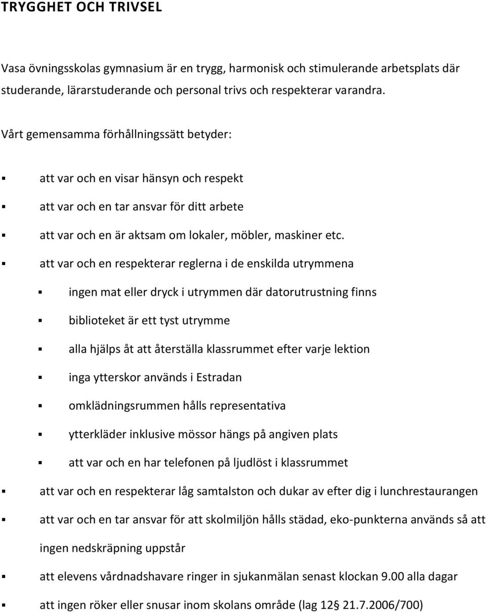 att var och en respekterar reglerna i de enskilda utrymmena ingen mat eller dryck i utrymmen där datorutrustning finns biblioteket är ett tyst utrymme alla hjälps åt att återställa klassrummet efter