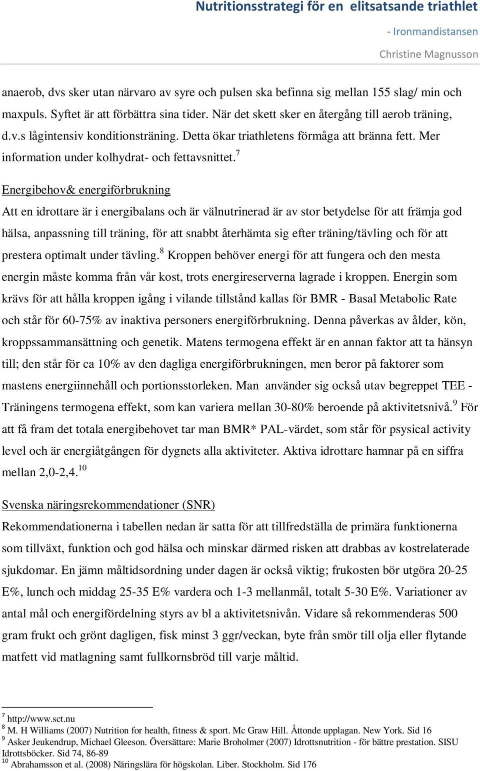 7 Energibehov& energiförbrukning Att en idrottare är i energibalans och är välnutrinerad är av stor betydelse för att främja god hälsa, anpassning till träning, för att snabbt återhämta sig efter