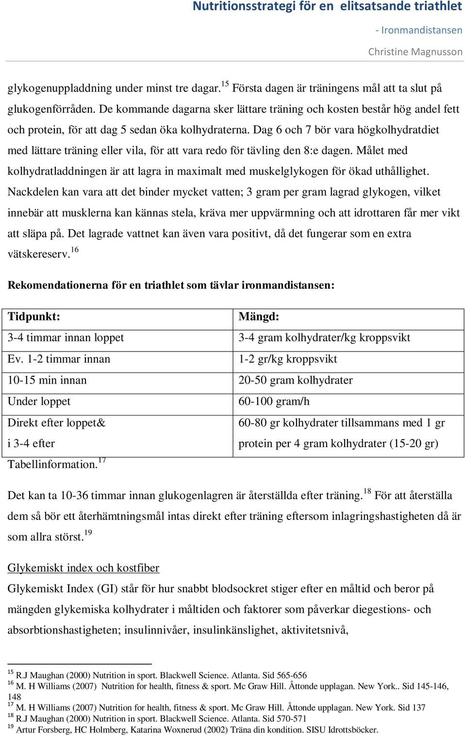 Dag 6 och 7 bör vara högkolhydratdiet med lättare träning eller vila, för att vara redo för tävling den 8:e dagen.