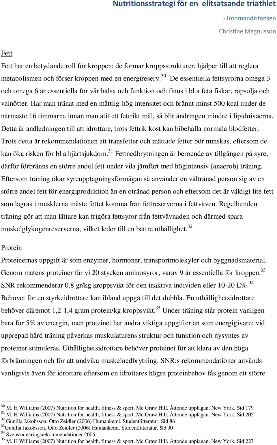 Har man tränat med en måttlig-hög intensitet och brännt minst 500 kcal under de närmaste 16 timmarna innan man ätit ett fettrikt mål, så blir ändringen mindre i lipidnivåerna.