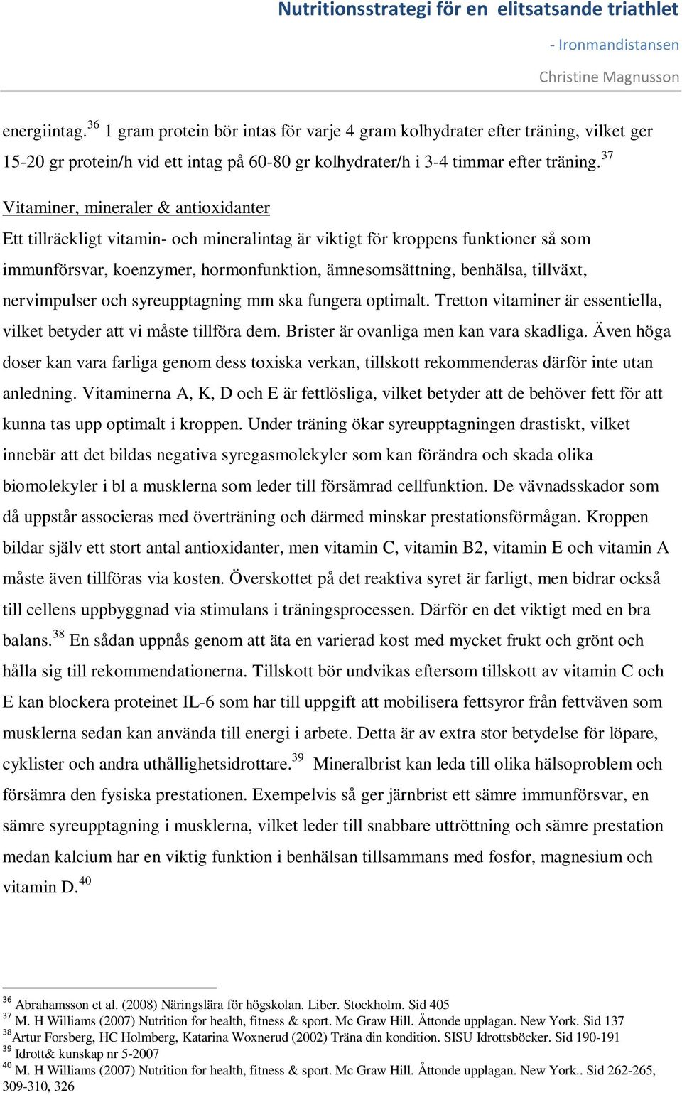 tillväxt, nervimpulser och syreupptagning mm ska fungera optimalt. Tretton vitaminer är essentiella, vilket betyder att vi måste tillföra dem. Brister är ovanliga men kan vara skadliga.