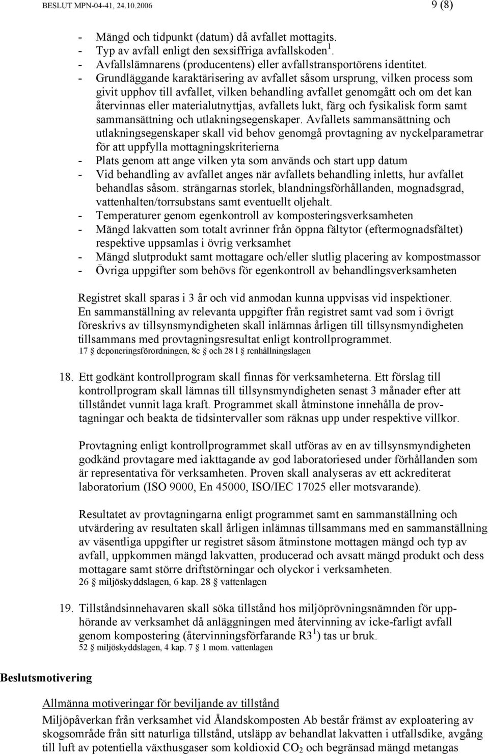 - Grundläggande karaktärisering av avfallet såsom ursprung, vilken process som givit upphov till avfallet, vilken behandling avfallet genomgått och om det kan återvinnas eller materialutnyttjas,