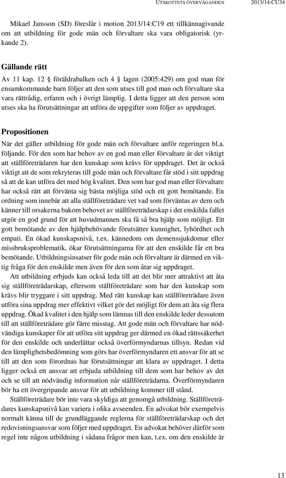 12 föräldrabalken och 4 lagen (2005:429) om god man för ensamkommande barn följer att den som utses till god man och förvaltare ska vara rättrådig, erfaren och i övrigt lämplig.