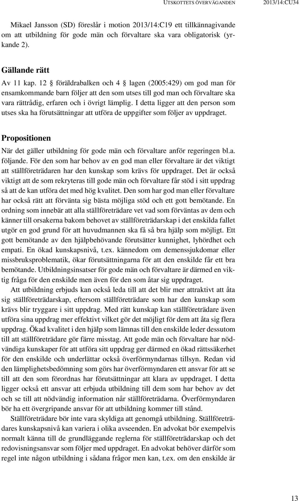 12 föräldrabalken och 4 lagen (2005:429) om god man för ensamkommande barn följer att den som utses till god man och förvaltare ska vara rättrådig, erfaren och i övrigt lämplig.