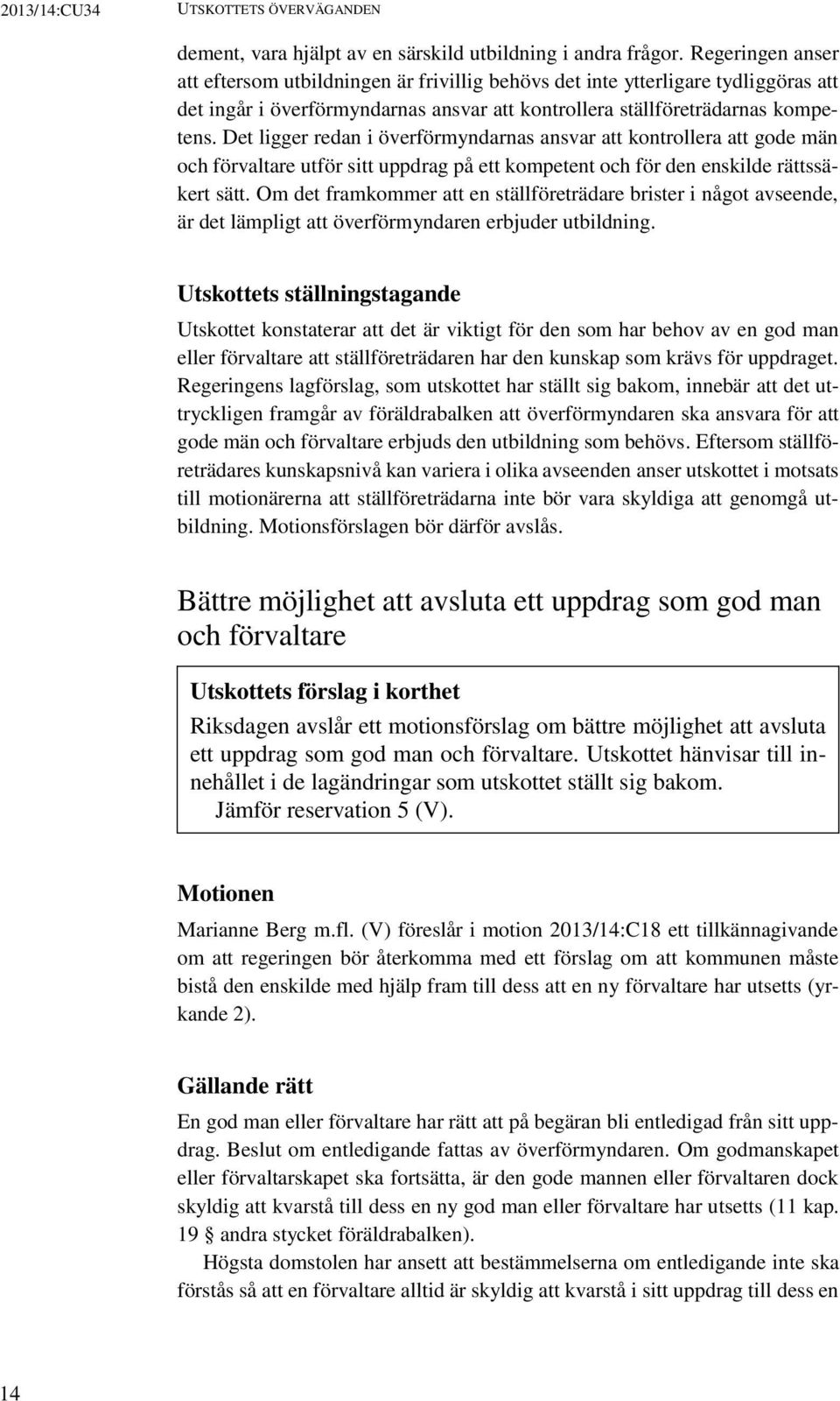 Det ligger redan i överförmyndarnas ansvar att kontrollera att gode män och förvaltare utför sitt uppdrag på ett kompetent och för den enskilde rättssäkert sätt.