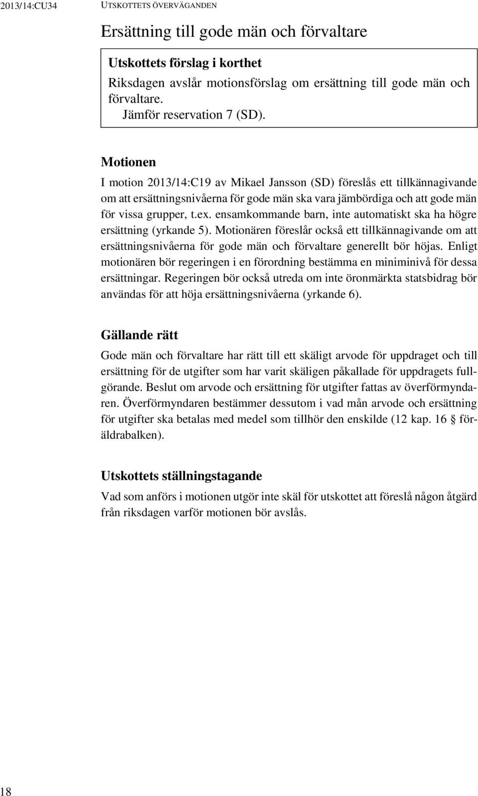 ensamkommande barn, inte automatiskt ska ha högre ersättning (yrkande 5). Motionären föreslår också ett tillkännagivande om att ersättningsnivåerna för gode män och förvaltare generellt bör höjas.