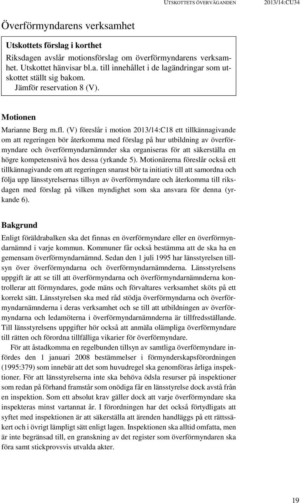 (V) föreslår i motion 2013/14:C18 ett tillkännagivande om att regeringen bör återkomma med förslag på hur utbildning av överförmyndare och överförmyndarnämnder ska organiseras för att säkerställa en