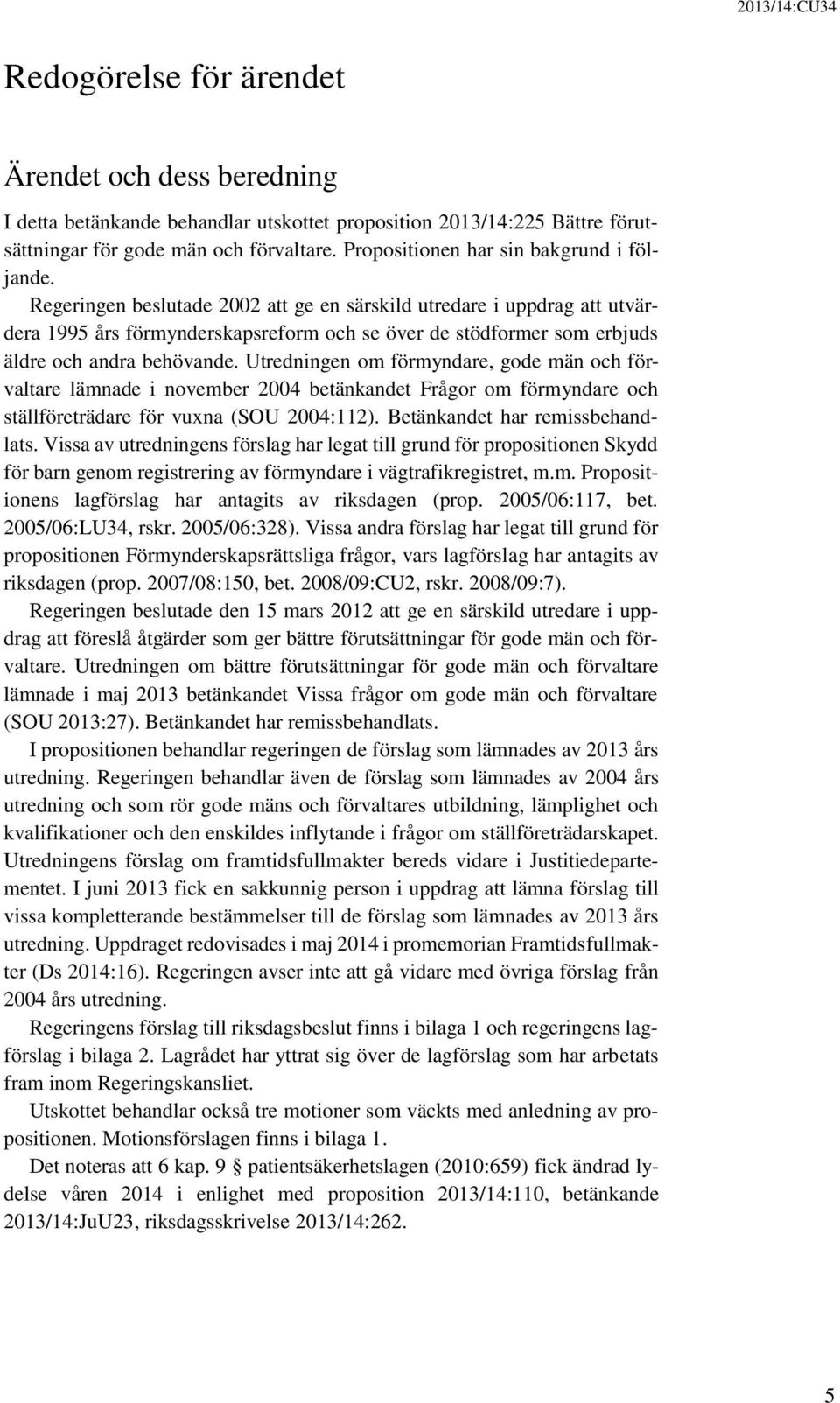 Regeringen beslutade 2002 att ge en särskild utredare i uppdrag att utvärdera 1995 års förmynderskapsreform och se över de stödformer som erbjuds äldre och andra behövande.