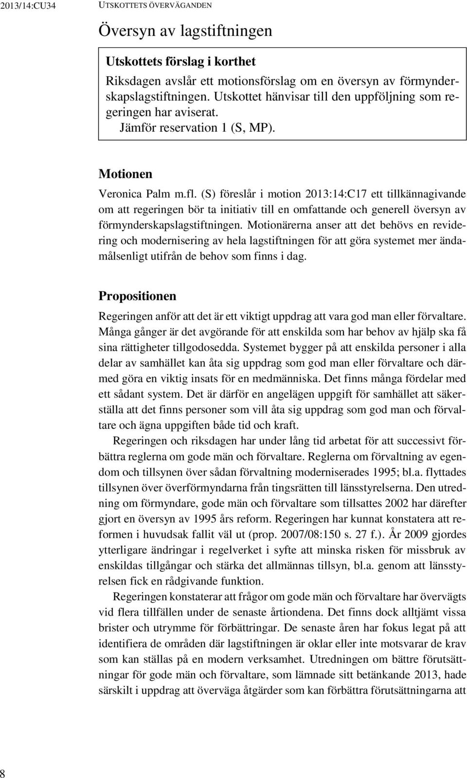 (S) föreslår i motion 2013:14:C17 ett tillkännagivande om att regeringen bör ta initiativ till en omfattande och generell översyn av förmynderskapslagstiftningen.