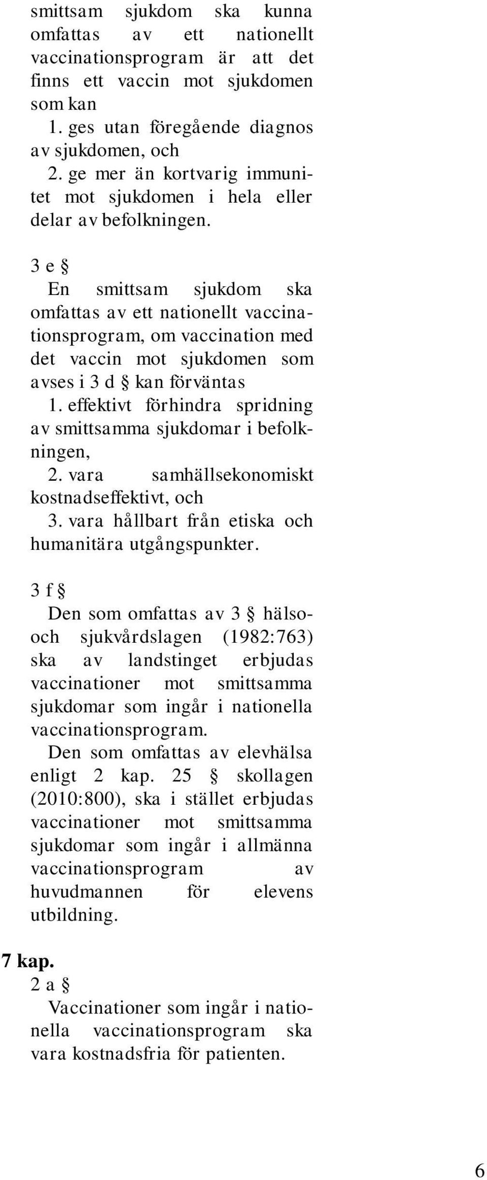 3 e En smittsam sjukdom ska omfattas av ett nationellt vaccinationsprogram, om vaccination med det vaccin mot sjukdomen som avses i 3 d kan förväntas 1.