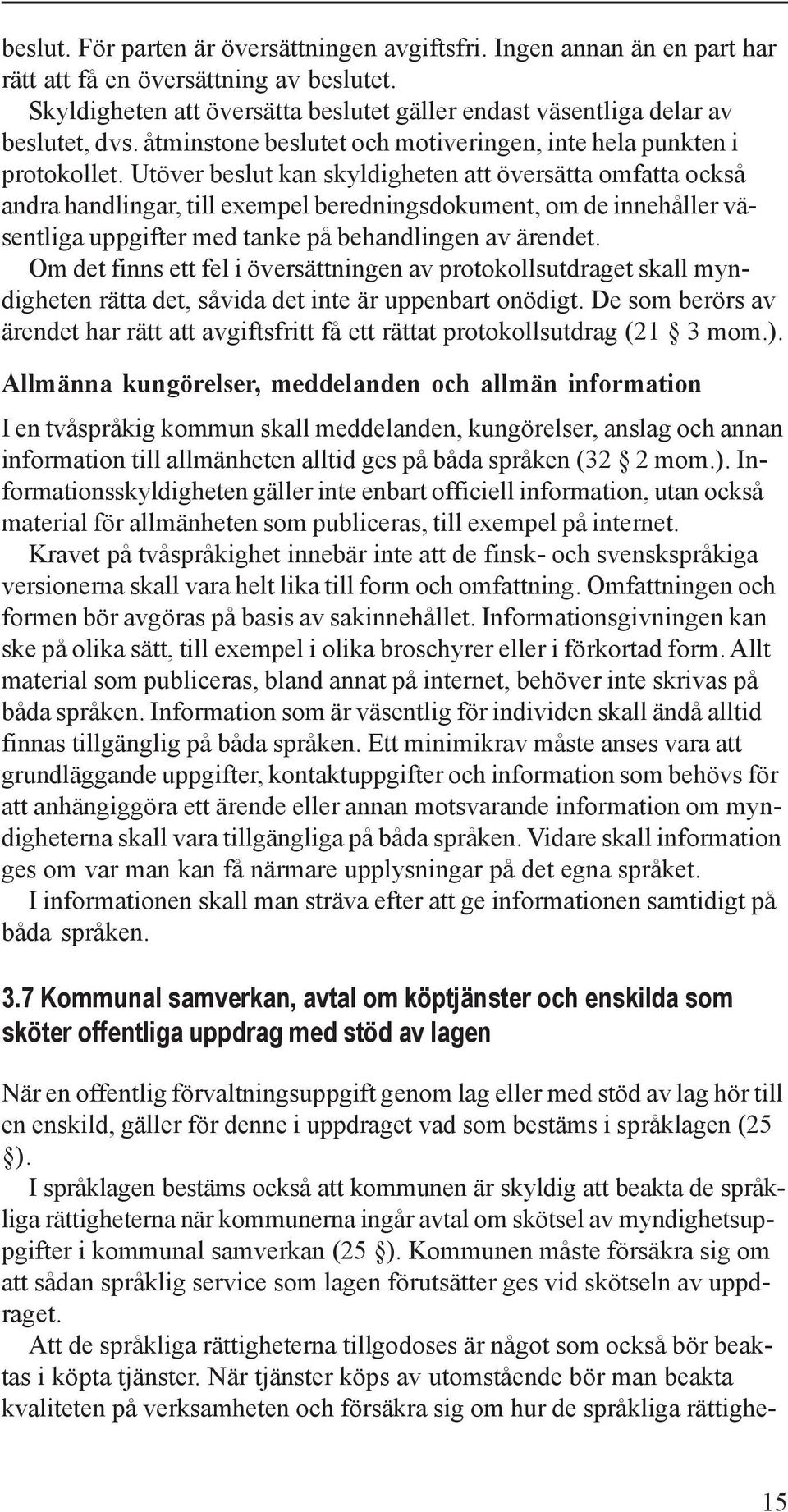 Utöver beslut kan skyldigheten att översätta omfatta också andra handlingar, till exempel beredningsdokument, om de innehåller väsentliga uppgifter med tanke på behandlingen av ärendet.